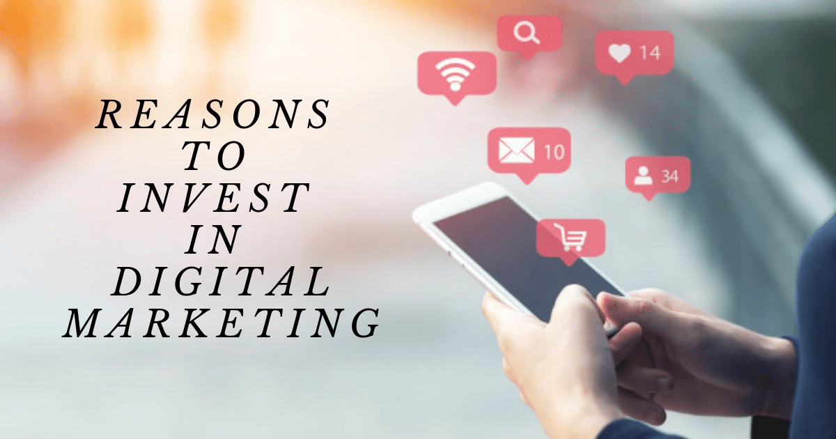 Reasons to Invest in Digital Marketing