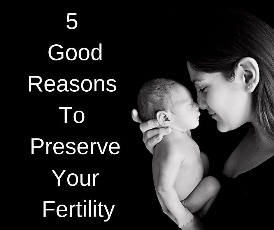 Reasons To Preserve Your Fertility