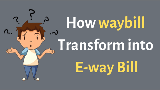 The journey from Way Bill to E-Way Bill