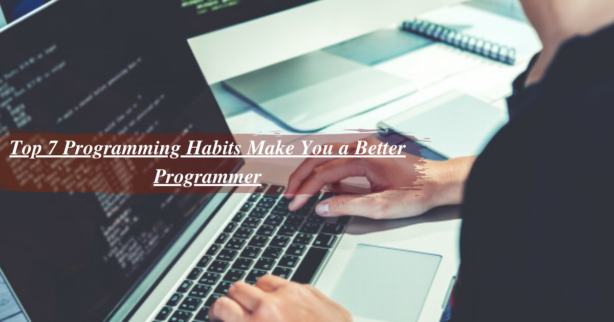 Top-7-Programming-Habits-Make-You-a-Better-Programmer